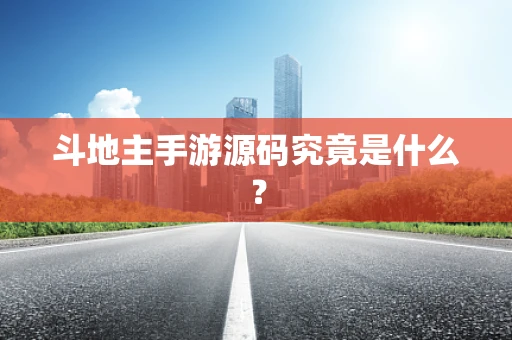 斗地主手游源码究竟是什么？
