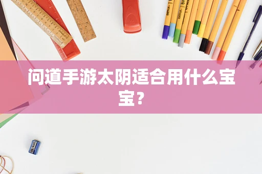 问道手游太阴适合用什么宝宝？