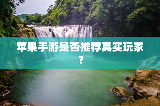 苹果手游是否推荐真实玩家？