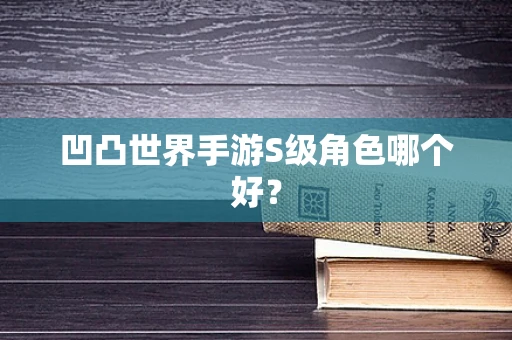 凹凸世界手游S级角色哪个好？